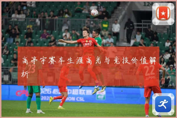 高亭宇赛车生涯高光与竞技价值解析