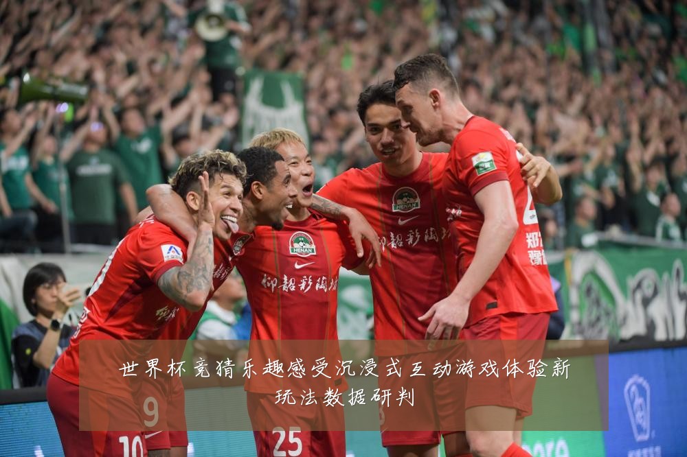 世界杯竞猜乐趣感受沉浸式互动游戏体验新玩法数据研判